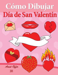 Title: Cómo Dibujar - Día de San Valentín: Libros de Dibujo, Author: Amit Offir
