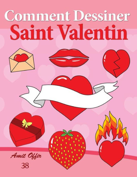 Comment Dessiner: Saint Valentin: Livre de Dessin: Apprendre Dessiner