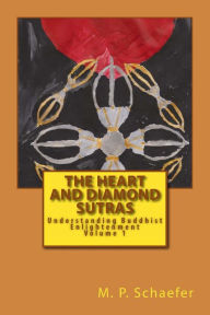 Title: The Heart and Diamond Sutras: Understanding Buddhist Enlightenment Volume 1, Author: M P Schaefer