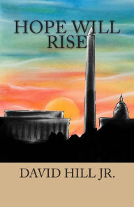 Title: Hope Will Rise: A message of Christ's compassion for our leaders, Author: David Hill Jr.