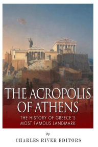 Title: The Acropolis of Athens: The History of Greece's Most Famous Landmark, Author: Charles River