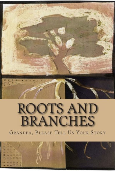 Roots and Branches - JOURNAL: Grandpa, Please Tell Us Your Story