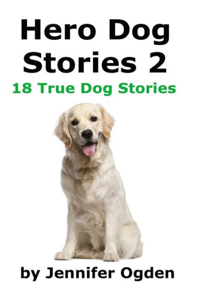 Hero Dog Stories 2: 18 More True Stories of Amazing Dogs