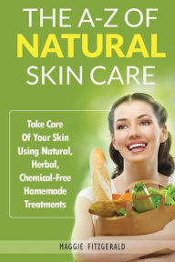 Title: The A-Z of Natural Skin Care: Take Care Of Your Skin Using Natural, Herbal, Chemical-Free Homemade Treatments, Author: Maggie Fitzgerald