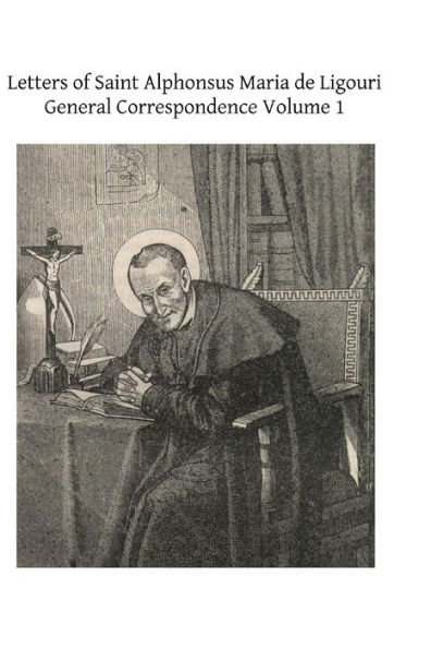Letters of Saint Alphonsus Maria de Ligouri: General Correspondence Volume 1
