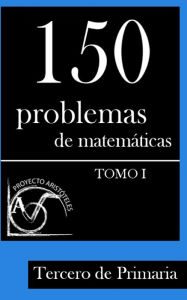 Title: 150 Problemas de Matemáticas para Tercero de Primaria (Tomo 1), Author: Proyecto Aristoteles