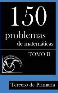 Title: 150 Problemas de matematicas para Tercero de Primaria (Tomo 2), Author: Proyecto Aristoteles