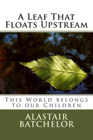 Title: A Leaf That Floats Upstream, Author: Alastair Batchelor