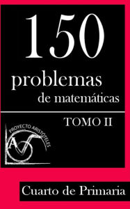 Title: 150 Problemas de Matemáticas para Cuarto de Primaria (Tomo 2), Author: Proyecto Aristoteles