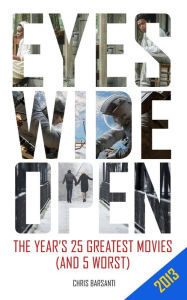 Title: Eyes Wide Open 2013: The Year's 25 Greatest Movies (and the 5 Worst), Author: Chris Barsanti