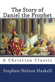 Title: The Story of Daniel the Prophet, Author: Stephen Nelson Haskell