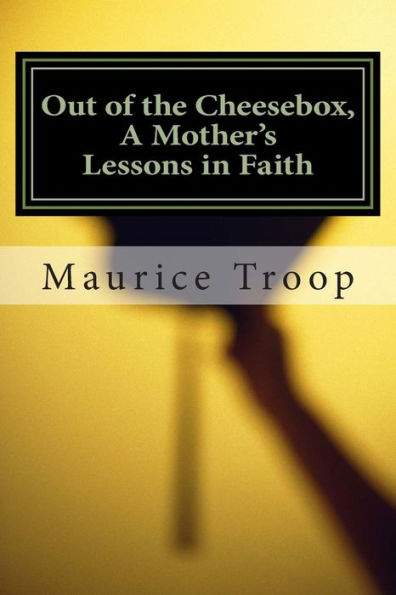Out of the Cheesebox, A Mother's Lessons in Faith: A Mother's Lessons in Faith
