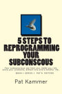 5 steps to reprogramming your subconscious: It can heal you, make you rich, solve your problems, attract love and create a blissful life.