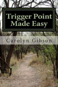 Title: Trigger Point Made Easy: Learn Trigger Point Therapy by Using Body Tools to Apply Pressure to Yourself, Author: Carolyn K Gibson