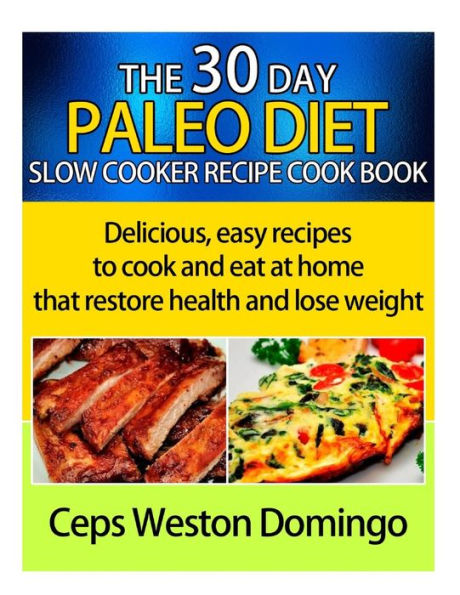 30 day Paleo diet slow cooker recipe cookbook: Delicious easy recipes to cook and eat at home that restore health and lose weight