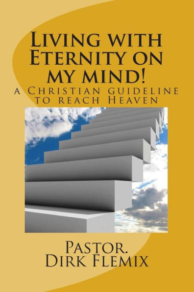 Living with Eternity on my mind!: a Christian guideline for reaching Heaven