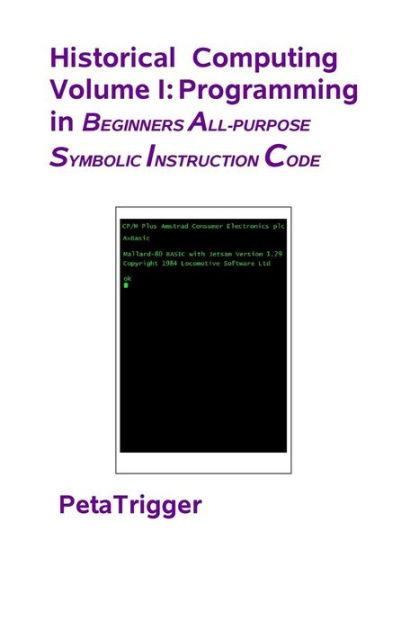 Historical Computing Volume I: Programming in Beginners All-Purppose ...