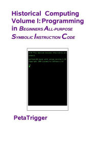 Title: Historical Computing Volume I: Programming in Beginners All-Purppose Symbolic Instruction Code, Author: Peta Trigger