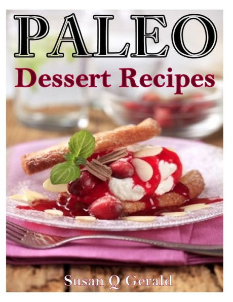 Paleo Dessert Recipes: 50 Mouthwatering Recipes to Satiate Your Sweet Tooth