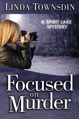 Focused on Murder: A Spirit Lake Mystery