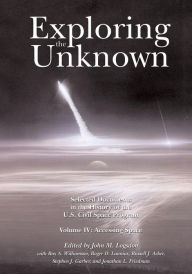 Title: Exploring the Unknown: Selected Documents in the History of the U.S. Civil Space Program, Volume IV: Accessing Space, Author: John M Logsdon