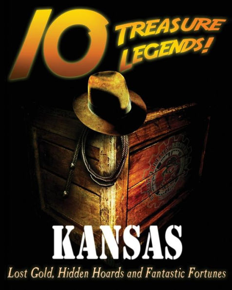 10 Treasure Legends! Kansas: Lost Gold, Hidden Hoards and Fantastic Fortunes