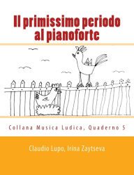 Title: Il primissimo periodo al pianoforte: Dalla fase propedeutica allo studio dello strumento, Author: Irina Zaytseva