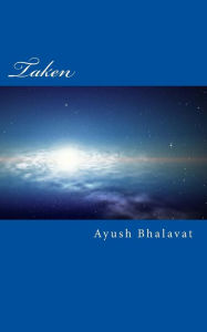 Title: Taken: Jacob Namay and his friend Nick Geigson are hunted down by aliens all over.There is power to destroy galaxies, or save them, that power is within them., Author: Ayush M. Bhalavat