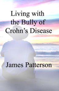Title: Living with the Bully of Crohn's Disease, Author: James Patterson