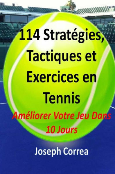 114 Strategies, Tactiques, Et Exercices En Tennis: Ameliorer Votre Jeu Dans 10 Jours