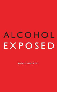 Title: Alcohol Exposed, Author: John Campbell