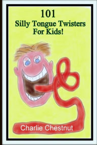 Title: 101 Silly Tongue Twisters For Kids, Author: Charlie Chestnut