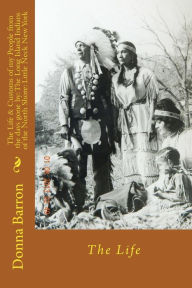 Title: The Life & Customs of my People from the days gone by: The Long Island Indians of the North Shore: Little Neck New York: The Life, Author: La Rocque Mongotuskee Waters