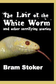 Title: The Lair of the White Worm and Other Terrifying Stories: Illustrated Edition, Author: Hollis George