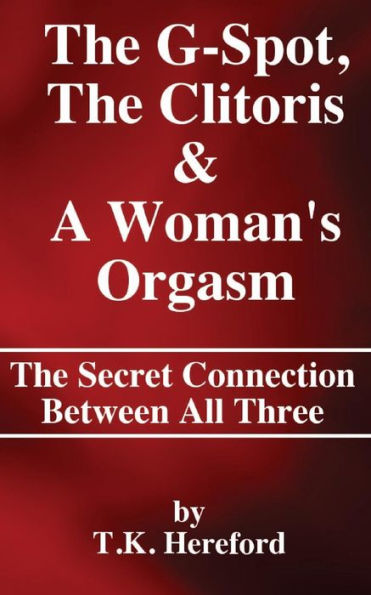 The G-Spot, The Clitoris & A Woman's Orgasm: The Secret Connection Between All three