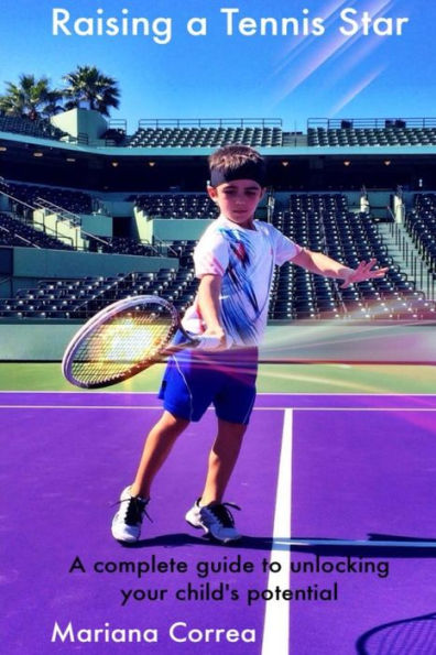 Raising a Tennis Star: A Complete Guide to Unlocking Your Child's Potential!