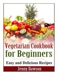 Title: Vegetarian Cookbook for Beginners: Easy and Delicious Recipes, Author: Jenny Dawson