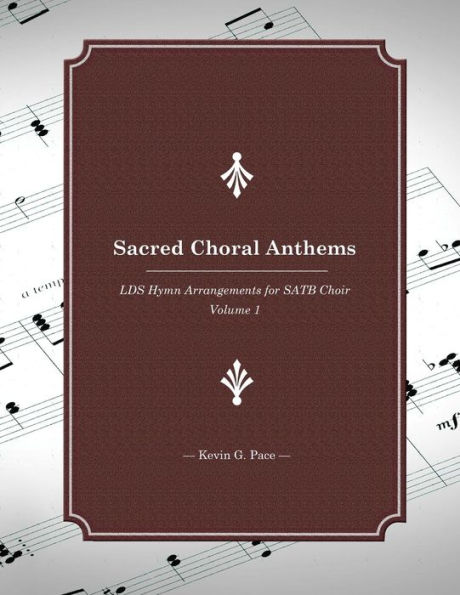 Sacred Choral Anthems: LDS Hymn Arrangements for SATB Choir