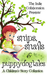 Title: Snips, Snails & Puppy Dog Tales: A Children's Story Collection, Author: Kristina Blasen
