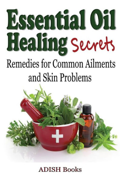 Essential Oil Healing Secrets: Aromatherapy Guide Book for Beginners to Harness the Power of Nature to Cure Common Ailments