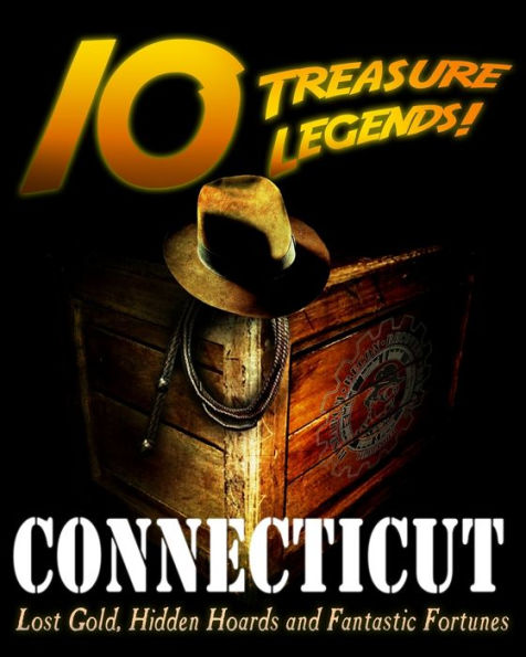 10 Treasure Legends! Connecticut: Lost Gold, Hidden Hoards and Fantastic Fortunes
