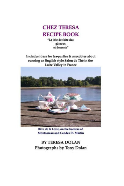 The Chez Teresa Recipe Book, Sweets and Treats: Culinary Delights from the Loire Valley
