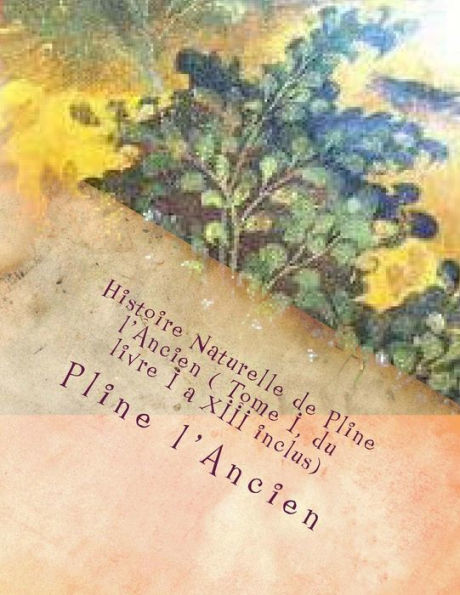 Histoire Naturelle de Pline l'Ancien ( Tome I, du livre I a XIII inclus)