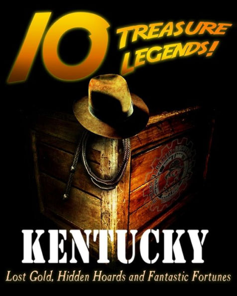 10 Treasure Legends! Kentucky: Lost Gold, Hidden Hoards and Fantastic Fortunes