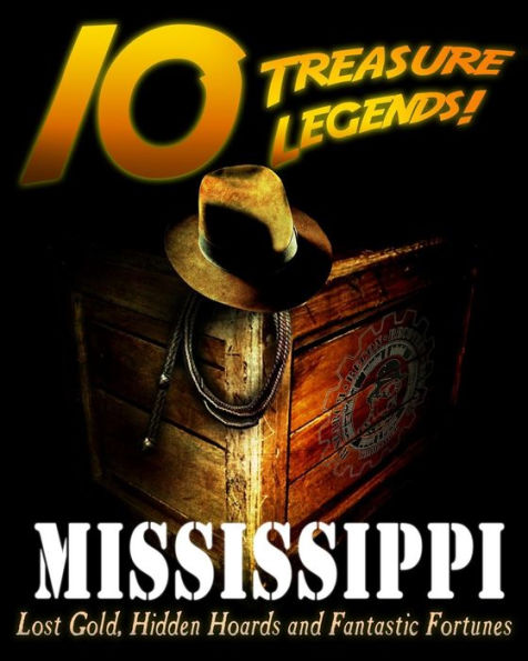 10 Treasure Legends! Mississippi: Lost Gold, Hidden Hoards and Fantastic Fortunes