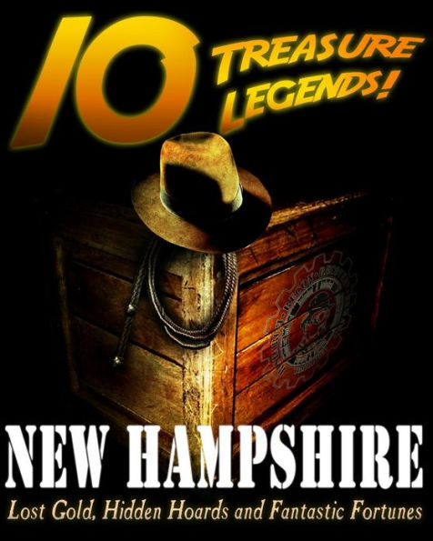 10 Treasure Legends! New Hampshire: Lost Gold, Hidden Hoards and Fantastic Fortunes