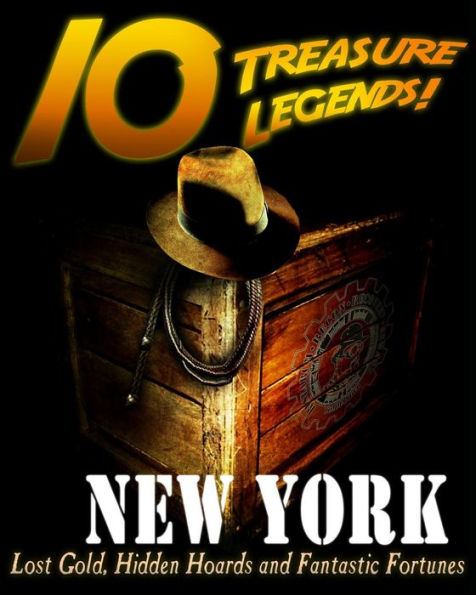 10 Treasure Legends! New York: Lost Gold, Hidden Hoards and Fantastic Fortunes