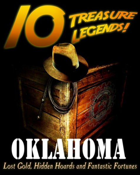 10 Treasure Legends! Oklahoma: Lost Gold, Hidden Hoards and Fantastic Fortunes