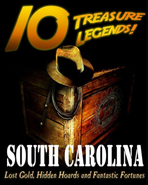 10 Treasure Legends! South Carolina: Lost Gold, Hidden Hoards and Fantastic Fortunes
