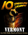 10 Treasure Legends! Vermont: Lost Gold, Hidden Hoards and Fantastic Fortunes
